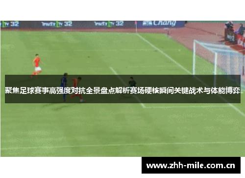 聚焦足球赛事高强度对抗全景盘点解析赛场硬核瞬间关键战术与体能博弈 聚焦足球赛事高强度对抗全景盘点解析赛场硬核瞬间关键战术与体能博弈