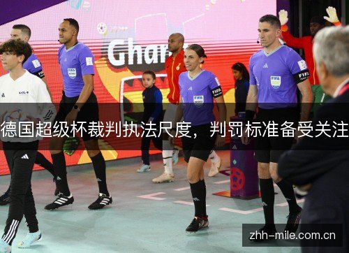 德国超级杯裁判执法尺度,判罚标准备受关注 德国超级杯裁判执法尺度,判罚标准备受关注